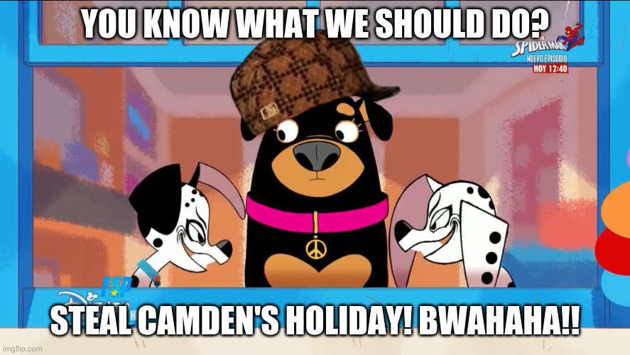 How The Dalmatians Stole Christmas | YOU KNOW WHAT WE SHOULD DO? STEAL CAMDEN'S HOLIDAY! BWAHAHA!! | image tagged in dolly and dockins grinch faces | made w/ Imgflip meme maker