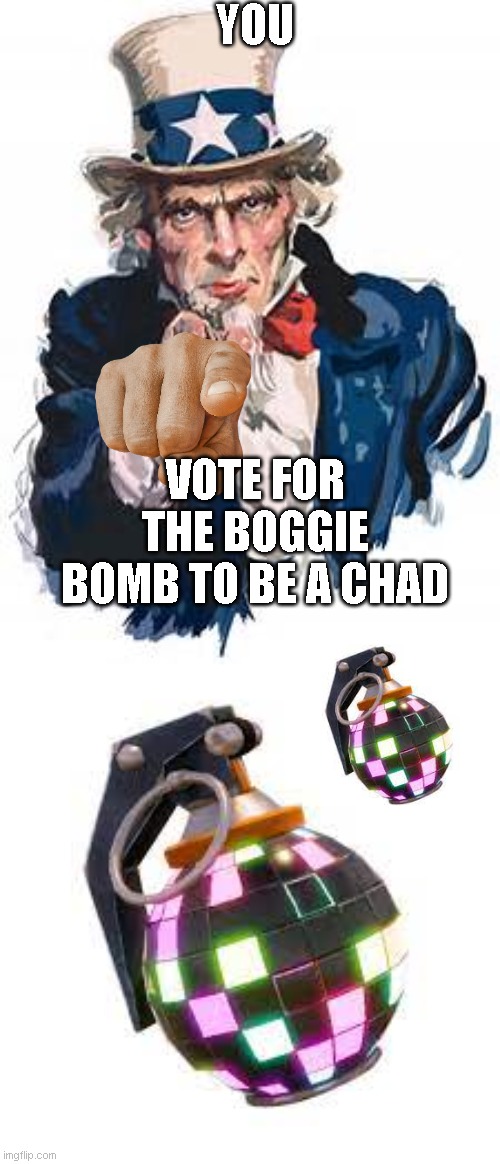 Boggie bomb 4 life | YOU; VOTE FOR THE BOGGIE BOMB TO BE A CHAD | image tagged in voted | made w/ Imgflip meme maker
