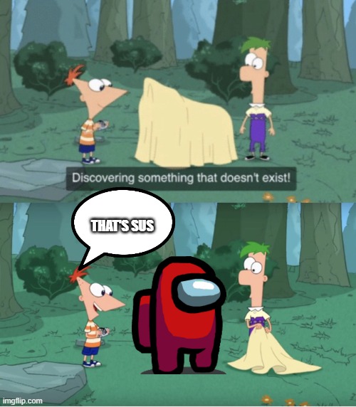 phineas and ferb discover amungus | THAT'S SUS | image tagged in discovering something that doesn t exist | made w/ Imgflip meme maker