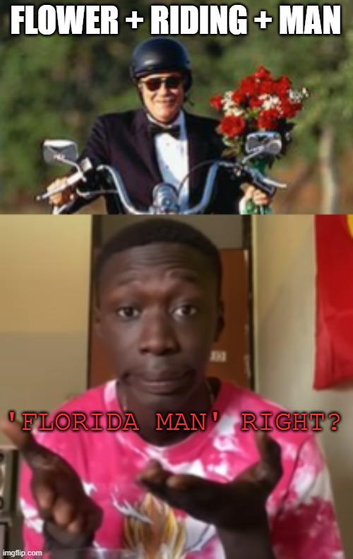 i guess yah, this is it, this is how to be a Florida Man |  FLOWER + RIDING + MAN; 'FLORIDA MAN' RIGHT? | image tagged in khaby lame,how to become florida man,yeah this is big brain time | made w/ Imgflip meme maker