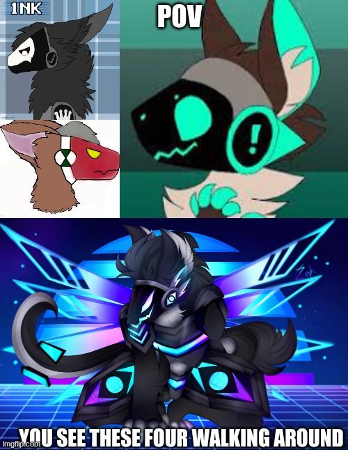 furries and protogens olny plz. | POV; YOU SEE THESE FOUR WALKING AROUND | made w/ Imgflip meme maker