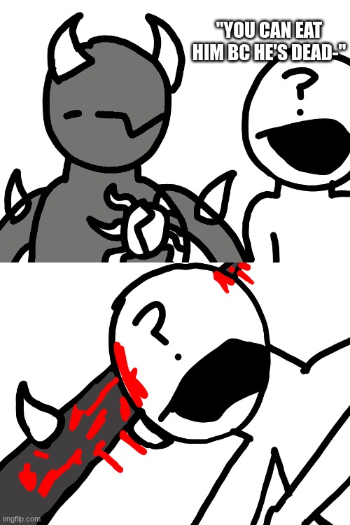 EA | "YOU CAN EAT HIM BC HE'S DEAD-" | image tagged in ea | made w/ Imgflip meme maker