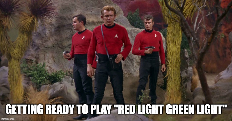 Something Tells Me They Ain't Gonna Make It |  GETTING READY TO PLAY "RED LIGHT GREEN LIGHT" | image tagged in star trek red shirts | made w/ Imgflip meme maker