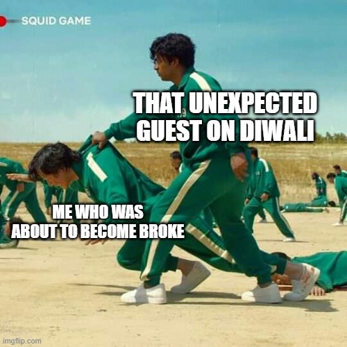 Squid Game | THAT UNEXPECTED GUEST ON DIWALI; ME WHO WAS ABOUT TO BECOME BROKE | image tagged in squid game | made w/ Imgflip meme maker