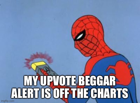spiderman detector | MY UPVOTE BEGGAR ALERT IS OFF THE CHARTS | image tagged in spiderman detector | made w/ Imgflip meme maker