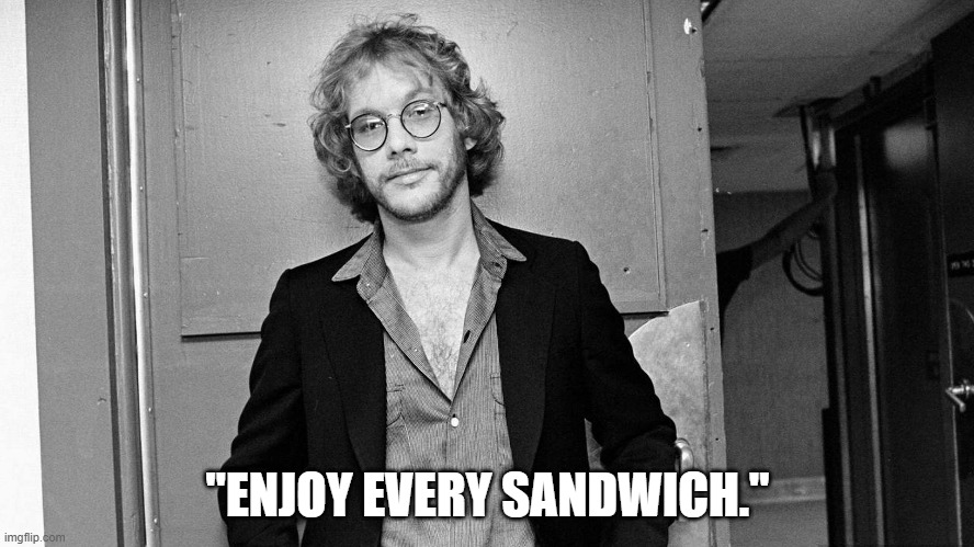 Enjoy Every Sandwich | "ENJOY EVERY SANDWICH." | image tagged in memes,motivational,warren zevon | made w/ Imgflip meme maker