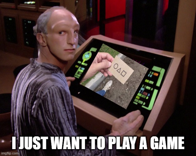 He Played Games All Right |  I JUST WANT TO PLAY A GAME | image tagged in the traveler from star trek tng | made w/ Imgflip meme maker