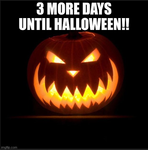 <3 |  3 MORE DAYS UNTIL HALLOWEEN!! | image tagged in halloween,3 more days,so excited,booooo,eeeeeeee | made w/ Imgflip meme maker