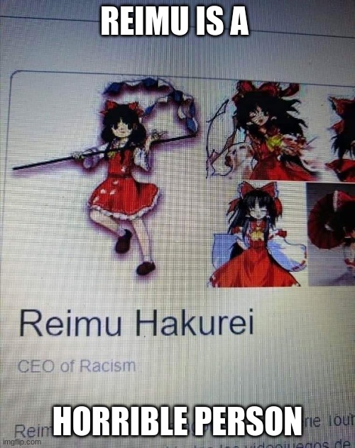 reimu: CEO of racism | REIMU IS A; HORRIBLE PERSON | image tagged in reimu ceo of racism | made w/ Imgflip meme maker