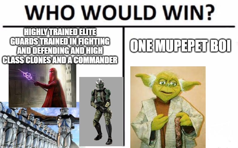 Wut | HIGHLY TRAINED ELITE GUARDS TRAINED IN FIGHTING AND DEFENDING AND HIGH CLASS CLONES AND A COMMANDER; ONE MUPEPET BOI | image tagged in memes,who would win | made w/ Imgflip meme maker