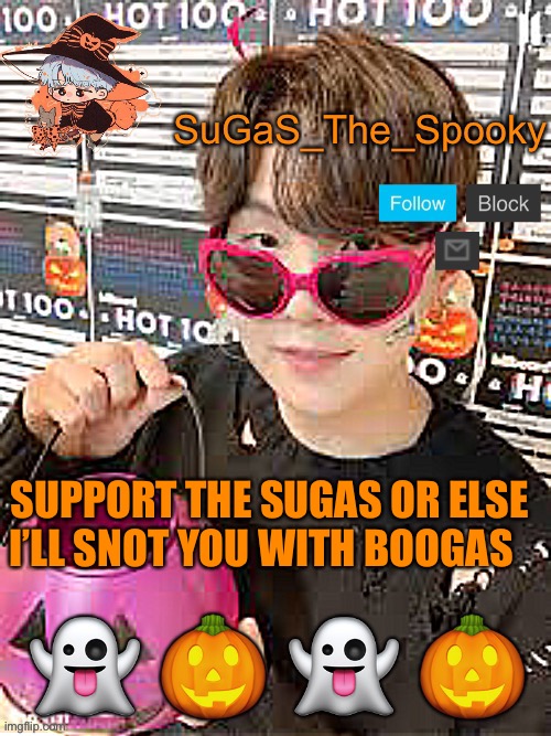 When sugas gives me permission to make sugas memes last week lol, yea this about right | SUPPORT THE SUGAS OR ELSE I’LL SNOT YOU WITH BOOGAS | image tagged in spooky sugas temp | made w/ Imgflip meme maker