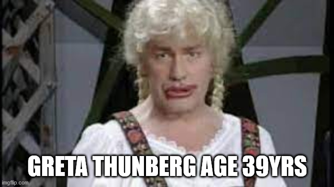 GRETA THUNBERG AGE 39YRS | image tagged in funny memes | made w/ Imgflip meme maker