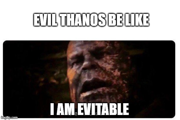 Evil Evil Thanos Is Good Thanos | EVIL THANOS BE LIKE; I AM EVITABLE | image tagged in gone reduced to atoms | made w/ Imgflip meme maker
