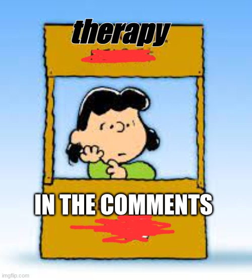 Free Therapy | therapy; IN THE COMMENTS | image tagged in therapy,hello,nickleback | made w/ Imgflip meme maker