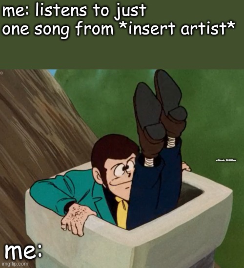 rewatching lupin 3rd part 2 episodes but this is green jacket lol | me: listens to just one song from *insert artist*; u/Dimash_DBSKClown; me: | image tagged in idiot's stuck in a damn chimney,kpop | made w/ Imgflip meme maker