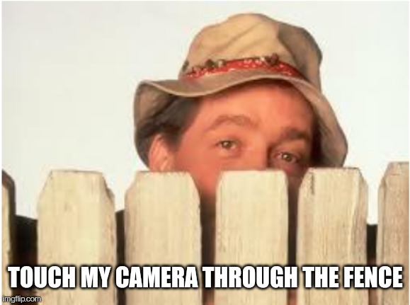 TOUCH MY CAMERA THROUGH THE FENCE | made w/ Imgflip meme maker