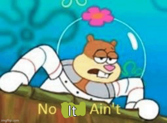 No You Ain't | It | image tagged in no you ain't | made w/ Imgflip meme maker