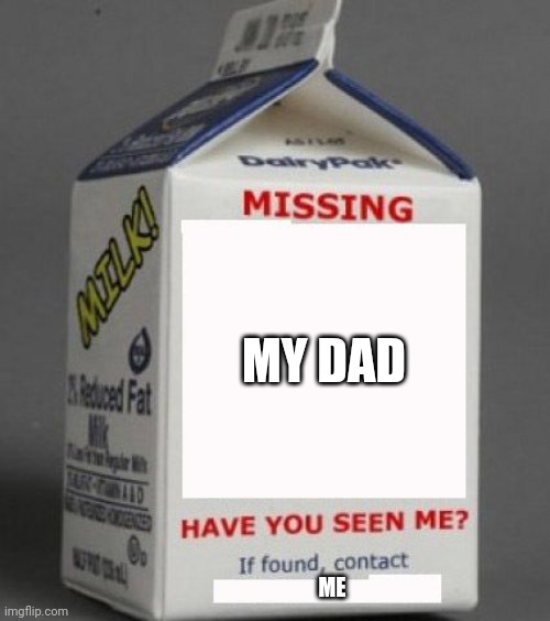 P a i n |  MY DAD; ME | image tagged in milk carton | made w/ Imgflip meme maker