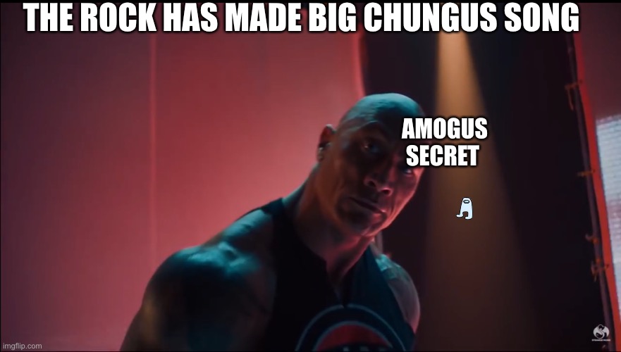 The rock song has sussy secret | THE ROCK HAS MADE BIG CHUNGUS SONG; AMOGUS SECRET | image tagged in the rock rap | made w/ Imgflip meme maker