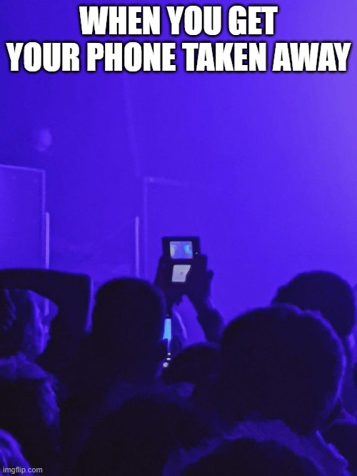 Recording Events On 3DS |  WHEN YOU GET YOUR PHONE TAKEN AWAY | image tagged in recording events on 3ds,3ds,nintendo 3ds,100 gecs,recording with a 3ds,3ds meme | made w/ Imgflip meme maker