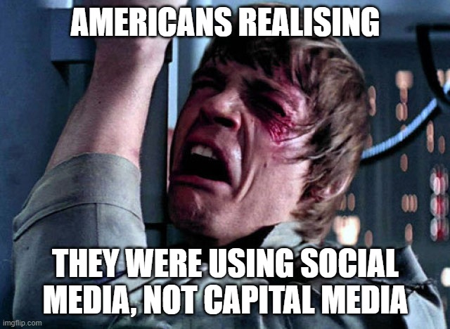 Capital Media |  AMERICANS REALISING; THEY WERE USING SOCIAL MEDIA, NOT CAPITAL MEDIA | image tagged in nooo | made w/ Imgflip meme maker