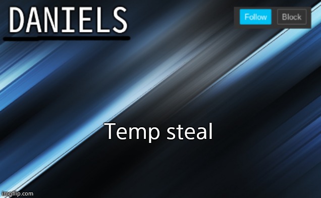 daniels template | Temp steal | image tagged in daniels template | made w/ Imgflip meme maker
