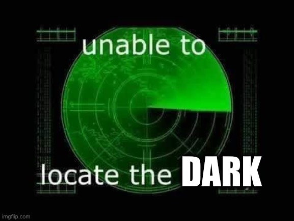 Unable to locate the funny | DARK | image tagged in unable to locate the funny | made w/ Imgflip meme maker