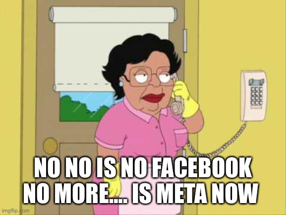 Facebook is no more | NO NO IS NO FACEBOOK NO MORE…. IS META NOW | image tagged in memes,consuela | made w/ Imgflip meme maker