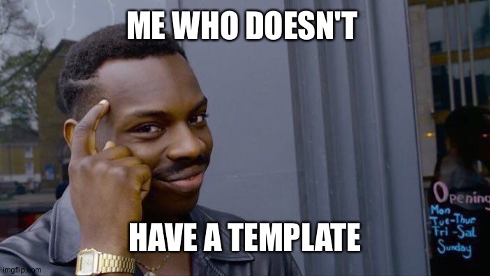 Roll Safe Think About It Meme | ME WHO DOESN'T HAVE A TEMPLATE | image tagged in memes,roll safe think about it | made w/ Imgflip meme maker