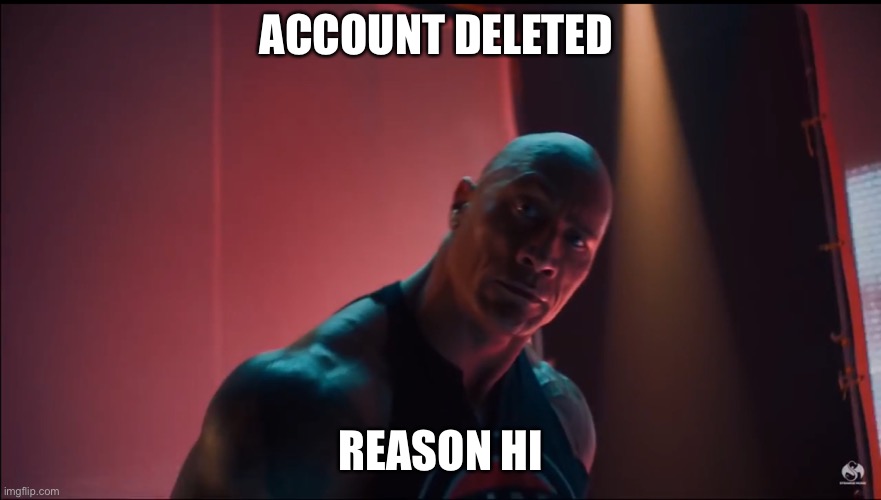 The rock rap | ACCOUNT DELETED REASON HI | image tagged in the rock rap | made w/ Imgflip meme maker