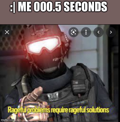 Angy badger  solution |  :| ME 000.5 SECONDS | image tagged in angy badger solution | made w/ Imgflip meme maker
