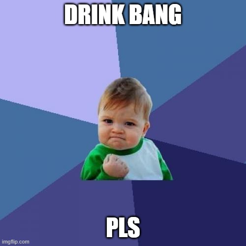 Success Kid Meme | DRINK BANG; PLS | image tagged in memes,success kid | made w/ Imgflip meme maker