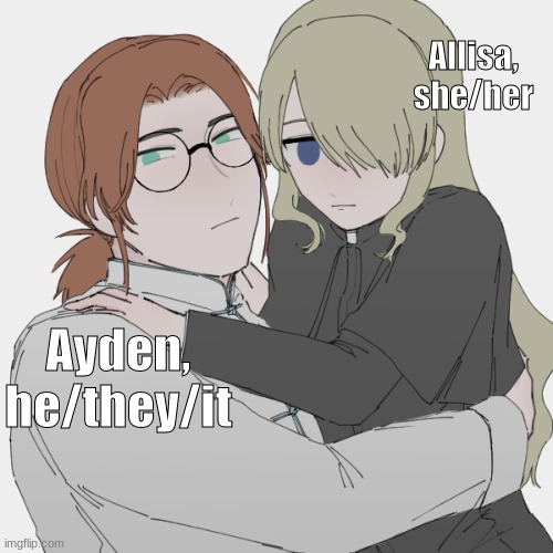 Ayden and Allisa - Miranda's OCs | Allisa, she/her; Ayden, he/they/it | made w/ Imgflip meme maker