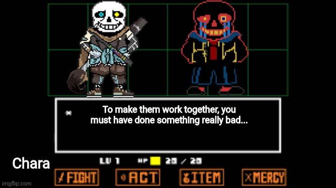 undertale fight | To make them work together, you must have done something really bad... Chara | image tagged in undertale fight | made w/ Imgflip meme maker