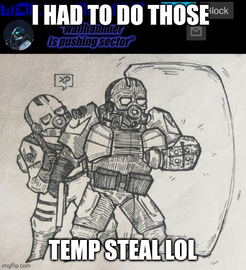 (wallhammer: OmG im FaMoUs!1!11) | I HAD TO DO THOSE; TEMP STEAL LOL | image tagged in wallhammer temp | made w/ Imgflip meme maker