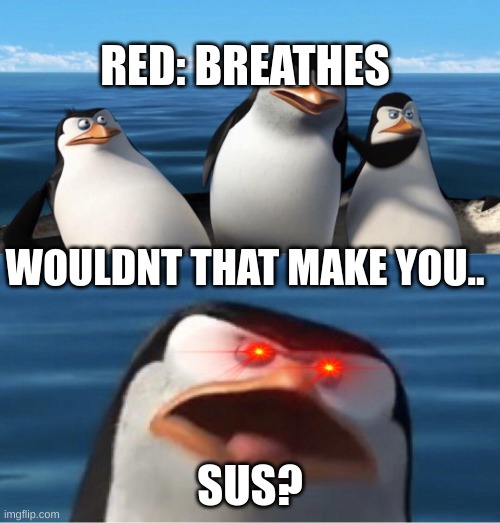 You sussy baka | RED: BREATHES; WOULDNT THAT MAKE YOU.. SUS? | image tagged in wouldn't that make you | made w/ Imgflip meme maker