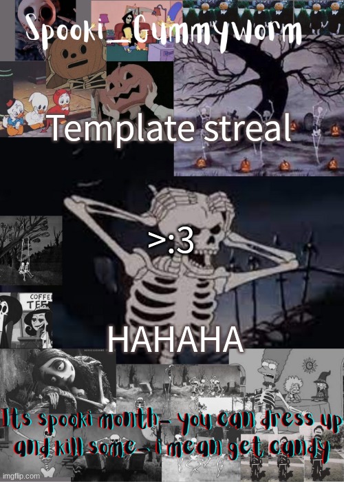 Template steal | Template streal; >:3; HAHAHA | image tagged in gummyworms spooki temp | made w/ Imgflip meme maker