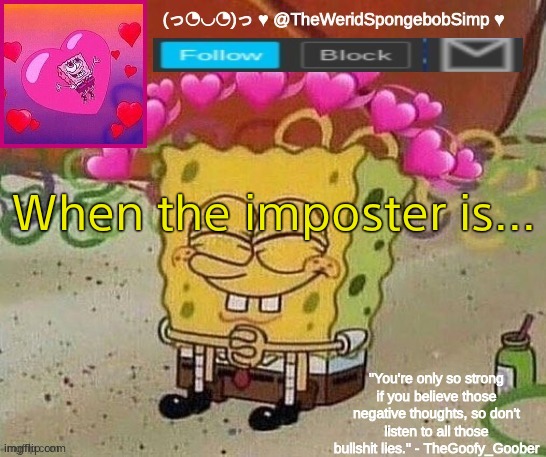 TheWeridSpongebobSimp's wholesome announcement template | When the imposter is... | image tagged in theweridspongebobsimp's wholesome announcement template | made w/ Imgflip meme maker