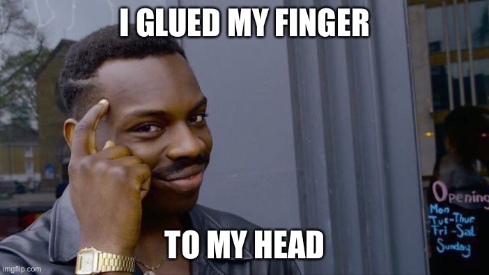 I saw this on Emkay | I GLUED MY FINGER; TO MY HEAD | image tagged in memes,roll safe think about it | made w/ Imgflip meme maker