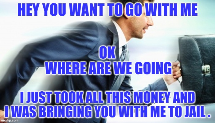 HEY YOU WANT TO GO WITH ME; OK 
WHERE ARE WE GOING; I JUST TOOK ALL THIS MONEY AND I WAS BRINGING YOU WITH ME TO JAIL . | image tagged in vocabulary | made w/ Imgflip meme maker