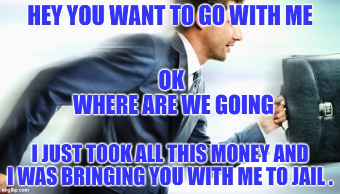 RUN | HEY YOU WANT TO GO WITH ME; OK 
WHERE ARE WE GOING; I JUST TOOK ALL THIS MONEY AND I WAS BRINGING YOU WITH ME TO JAIL . | image tagged in vocabulary | made w/ Imgflip meme maker