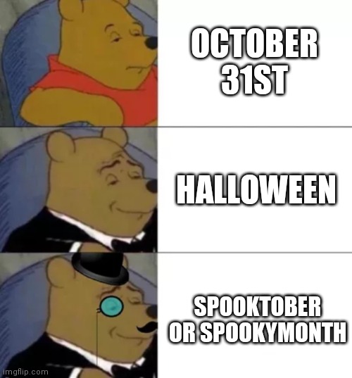 Winnie the BOO! | OCTOBER 31ST; HALLOWEEN; SPOOKTOBER OR SPOOKYMONTH | image tagged in fancy pooh,halloween,spooktober,spooky month | made w/ Imgflip meme maker