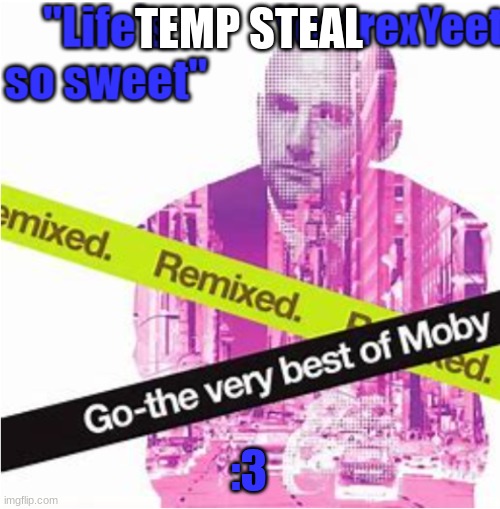 I am stealing nearly ALL the temps I see >:3 | TEMP STEAL; :3 | image tagged in moby 3 0 | made w/ Imgflip meme maker