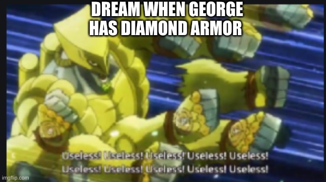 When george has diamond armor in a manhunt | DREAM WHEN GEORGE HAS DIAMOND ARMOR | image tagged in useless useless useless | made w/ Imgflip meme maker