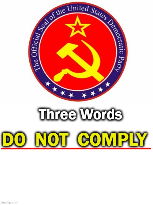 If You Care About America. . . . | Three Words; DO  NOT  COMPLY | image tagged in politics,leftists,democratic socialism,liberty and freedom,censorship,control | made w/ Imgflip meme maker