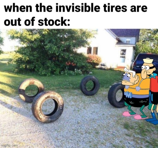 check out my ride | image tagged in when the,invisible,tires,are out of stock | made w/ Imgflip meme maker