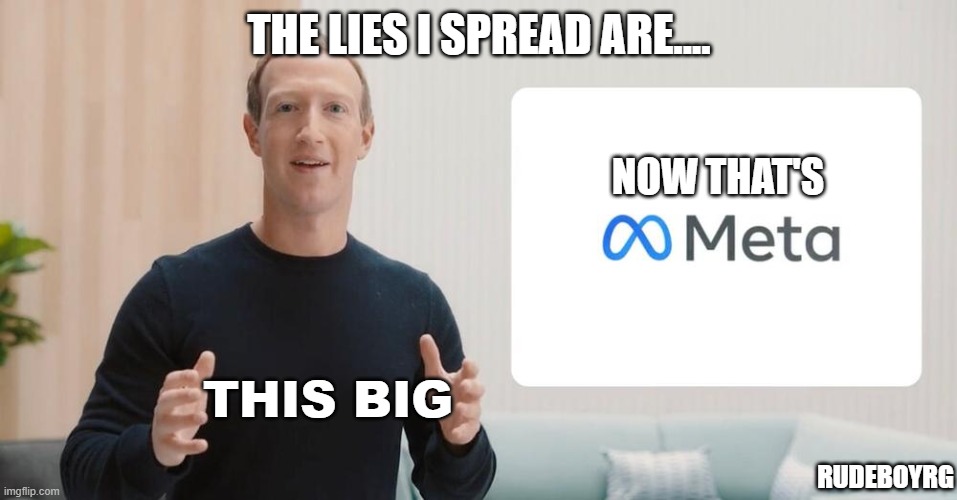Mark Zuckerberg Meta Lies | THE LIES I SPREAD ARE.... NOW THAT'S; THIS BIG; RUDEBOYRG | image tagged in mark zuckerberg,meta,lies,facebook | made w/ Imgflip meme maker
