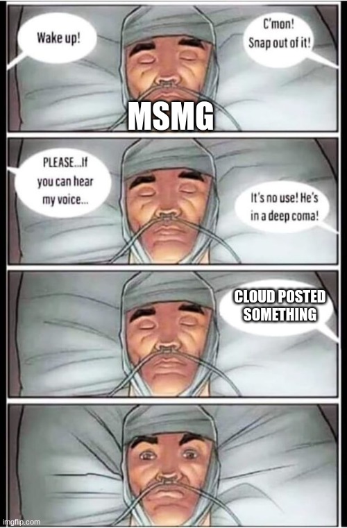 Deep Coma Meme | MSMG; CLOUD POSTED SOMETHING | image tagged in deep coma meme | made w/ Imgflip meme maker