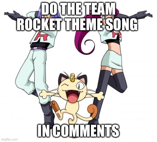 Alright ill start: to protect the world from devastation… | DO THE TEAM ROCKET THEME SONG; IN COMMENTS | image tagged in memes,team rocket,song,yes,do it,oh wow are you actually reading these tags | made w/ Imgflip meme maker