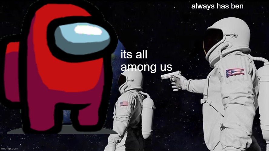 Always Has Been | always has ben; its all among us | image tagged in memes,always has been | made w/ Imgflip meme maker